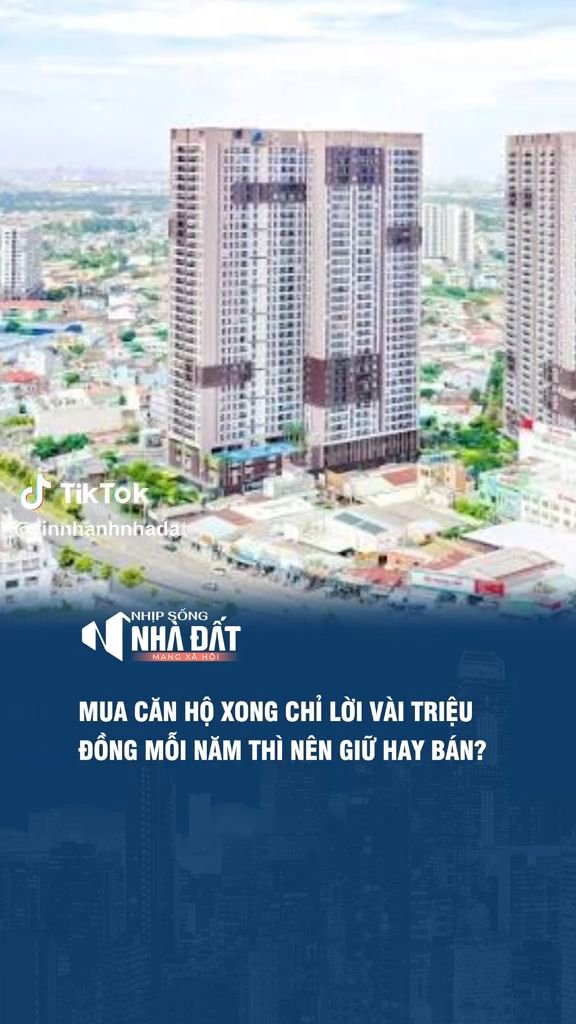 Mua căn hộ sau 6 năm chỉ lời 300 triệu thì nên giữ hay bán?